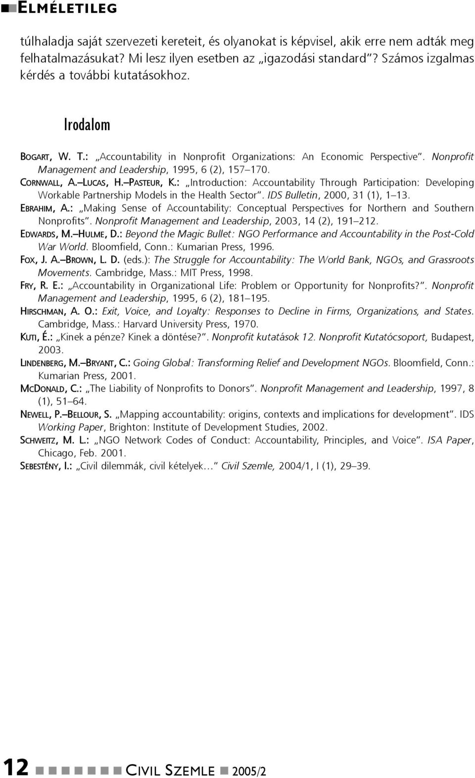 CORNWALL, A. LUCAS, H. PASTEUR, K.: Introduction: Accountability Through Participation: Developing Workable Partnership Models in the Health Sector. IDS Bulletin, 2000, 31 (1), 1 13. EBRAHIM, A.