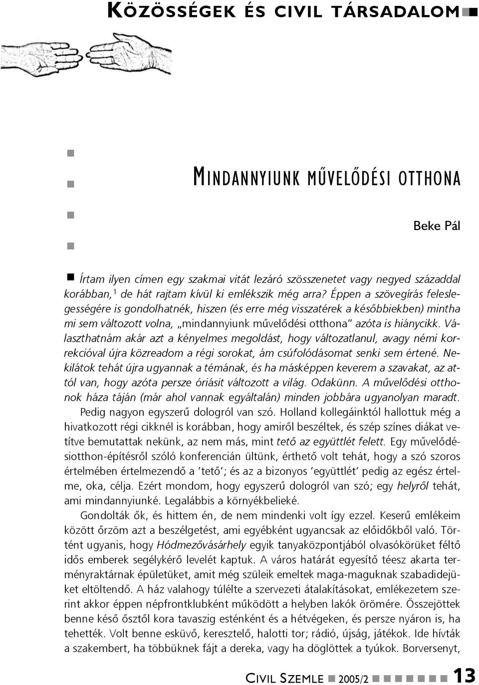 Választhatnám akár azt a kényelmes megoldást, hogy változatlanul, avagy némi korrekcióval újra közreadom a régi sorokat, ám csúfolódásomat senki sem értené.