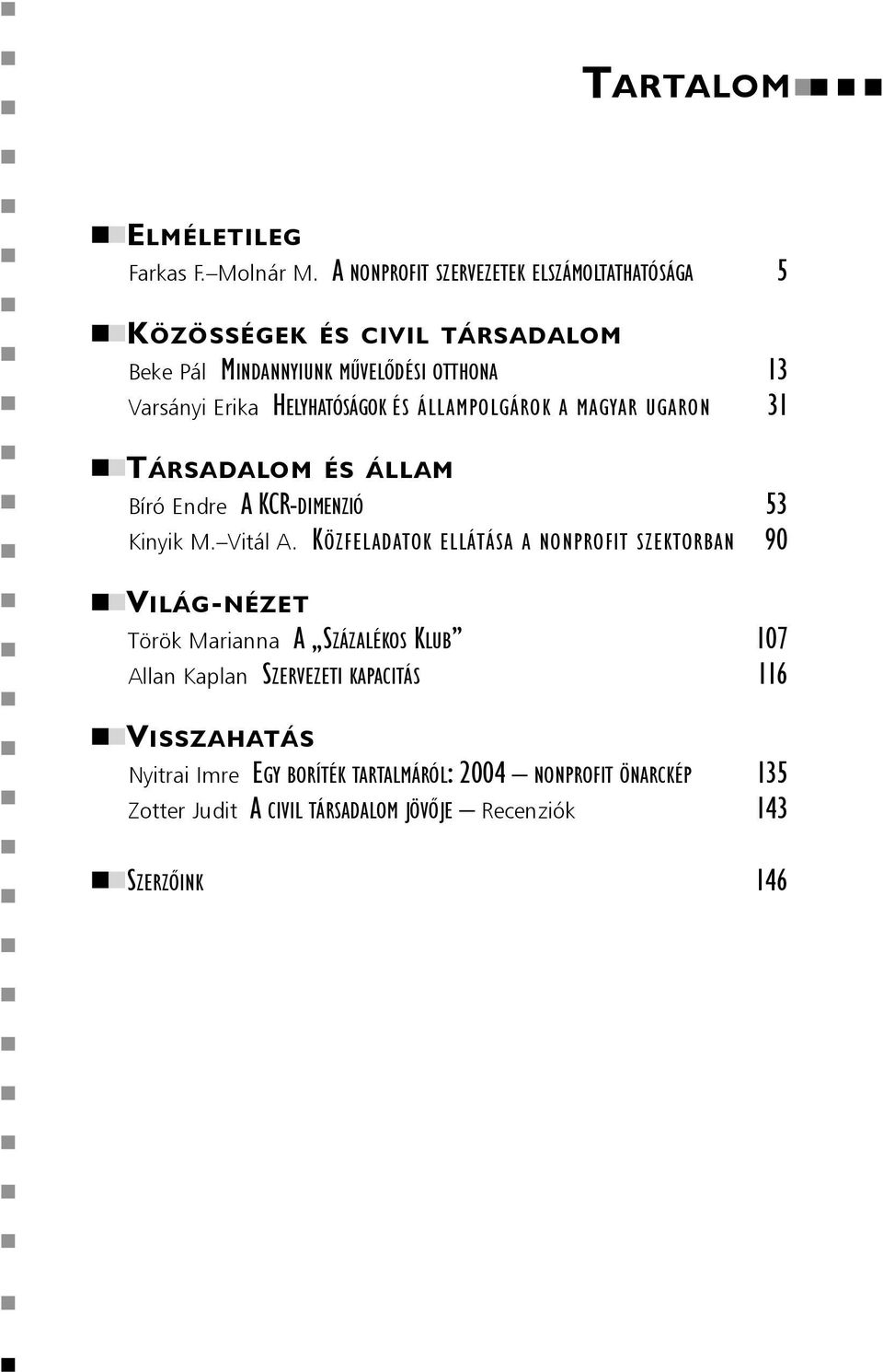 HELYHATÓSÁGOK ÉS ÁLLAMPOLGÁROK A MAGYAR UGARON 31 TÁRSADALOM ÉS ÁLLAM Bíró Endre A KCR-DIMENZIÓ 53 Kinyik M. Vitál A.