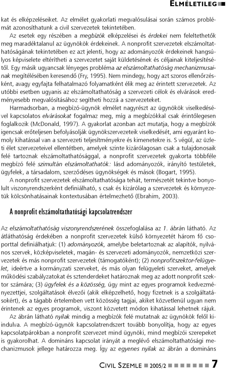 A nonprofit szervezetek elszámoltathatóságának tekintetében ez azt jelenti, hogy az adományozók érdekeinek hangsúlyos képviselete eltérítheti a szervezetet saját küldetésének és céljainak