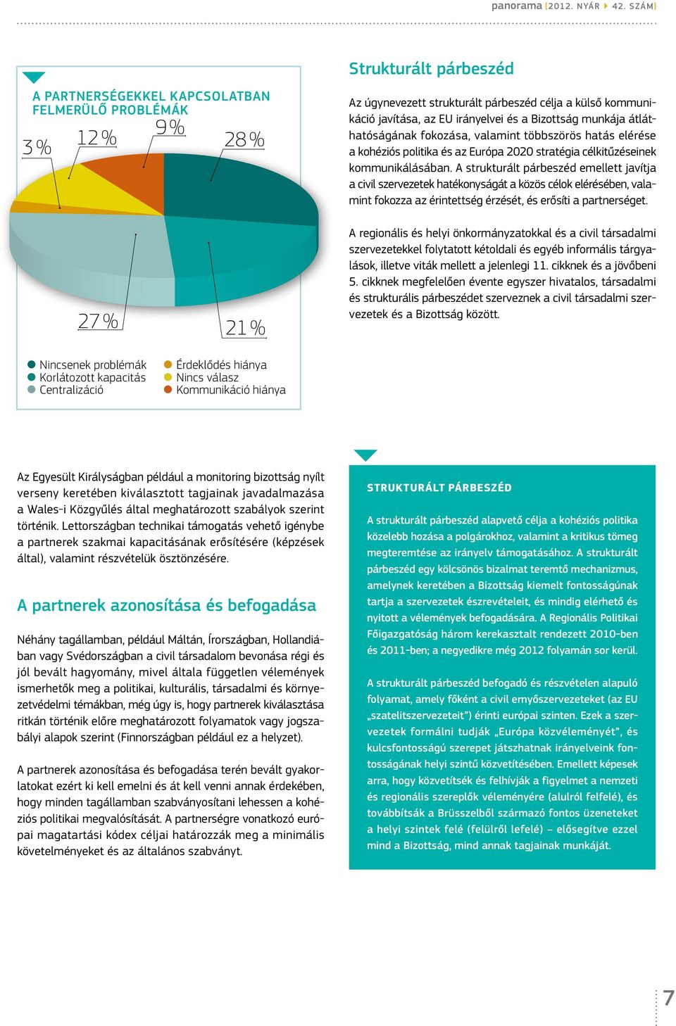 A strukturált párbeszéd emellett javítja a civil szervezetek hatékonyságát a közös célok elérésében, valamint fokozza az érintettség érzését, és erősíti a partnerséget.