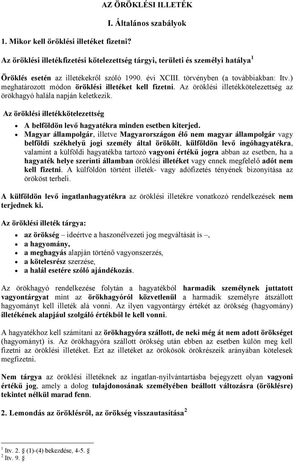 ) meghatározott módon öröklési illetéket kell fizetni. Az öröklési illetékkötelezettség az örökhagyó halála napján keletkezik.