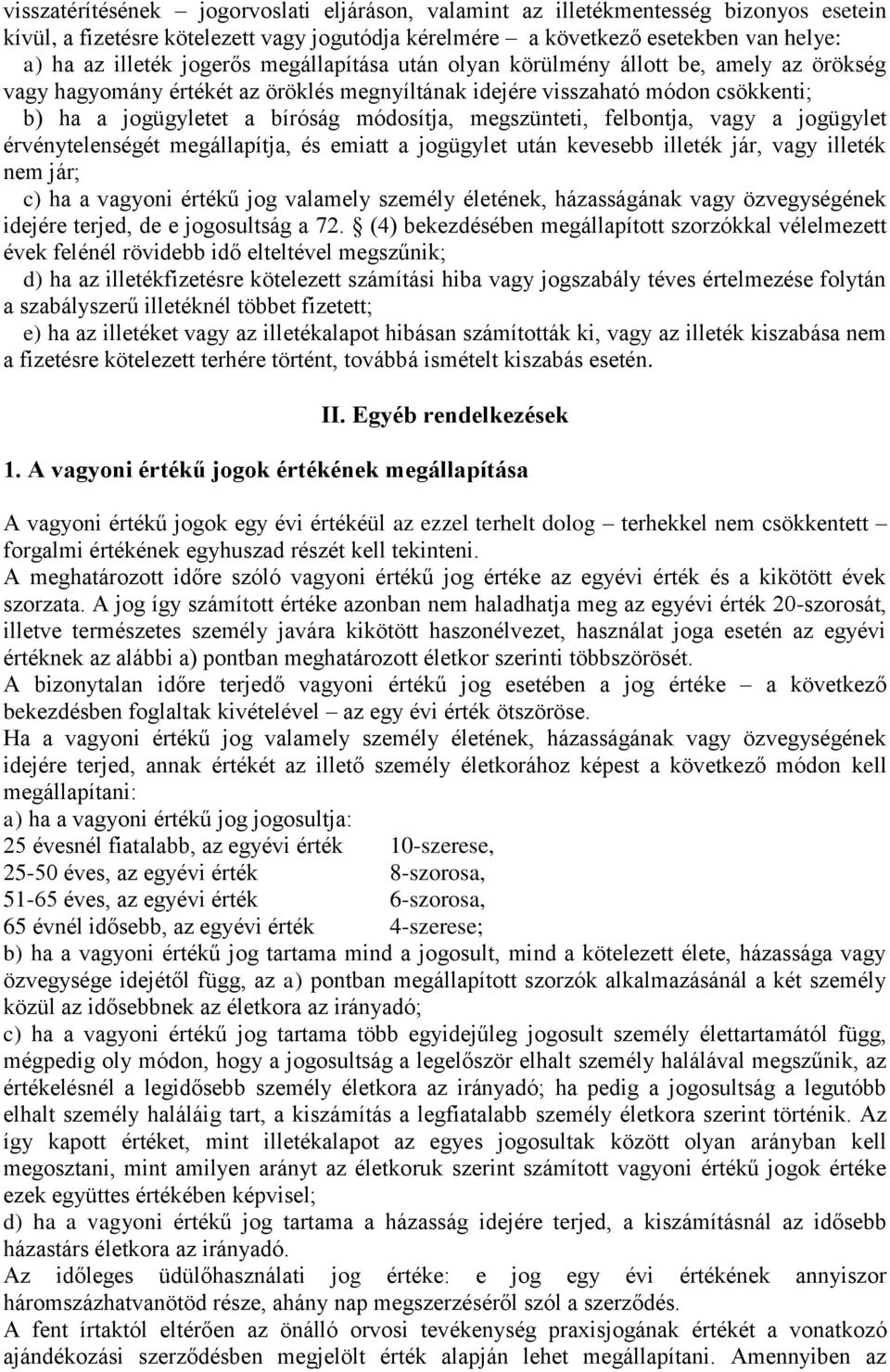 megszünteti, felbontja, vagy a jogügylet érvénytelenségét megállapítja, és emiatt a jogügylet után kevesebb illeték jár, vagy illeték nem jár; c) ha a vagyoni értékű jog valamely személy életének,