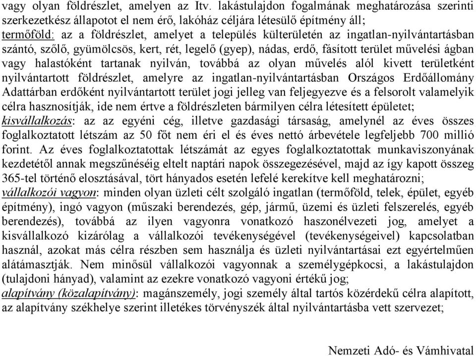 ingatlan-nyilvántartásban szántó, szőlő, gyümölcsös, kert, rét, legelő (gyep), nádas, erdő, fásított terület művelési ágban vagy halastóként tartanak nyilván, továbbá az olyan művelés alól kivett