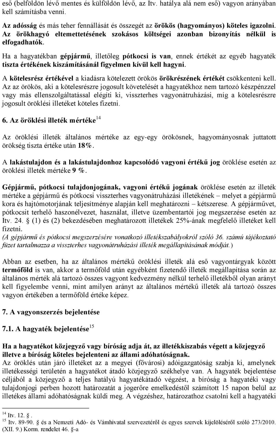 Ha a hagyatékban gépjármű, illetőleg pótkocsi is van, ennek értékét az egyéb hagyaték tiszta értékének kiszámításánál figyelmen kívül kell hagyni.