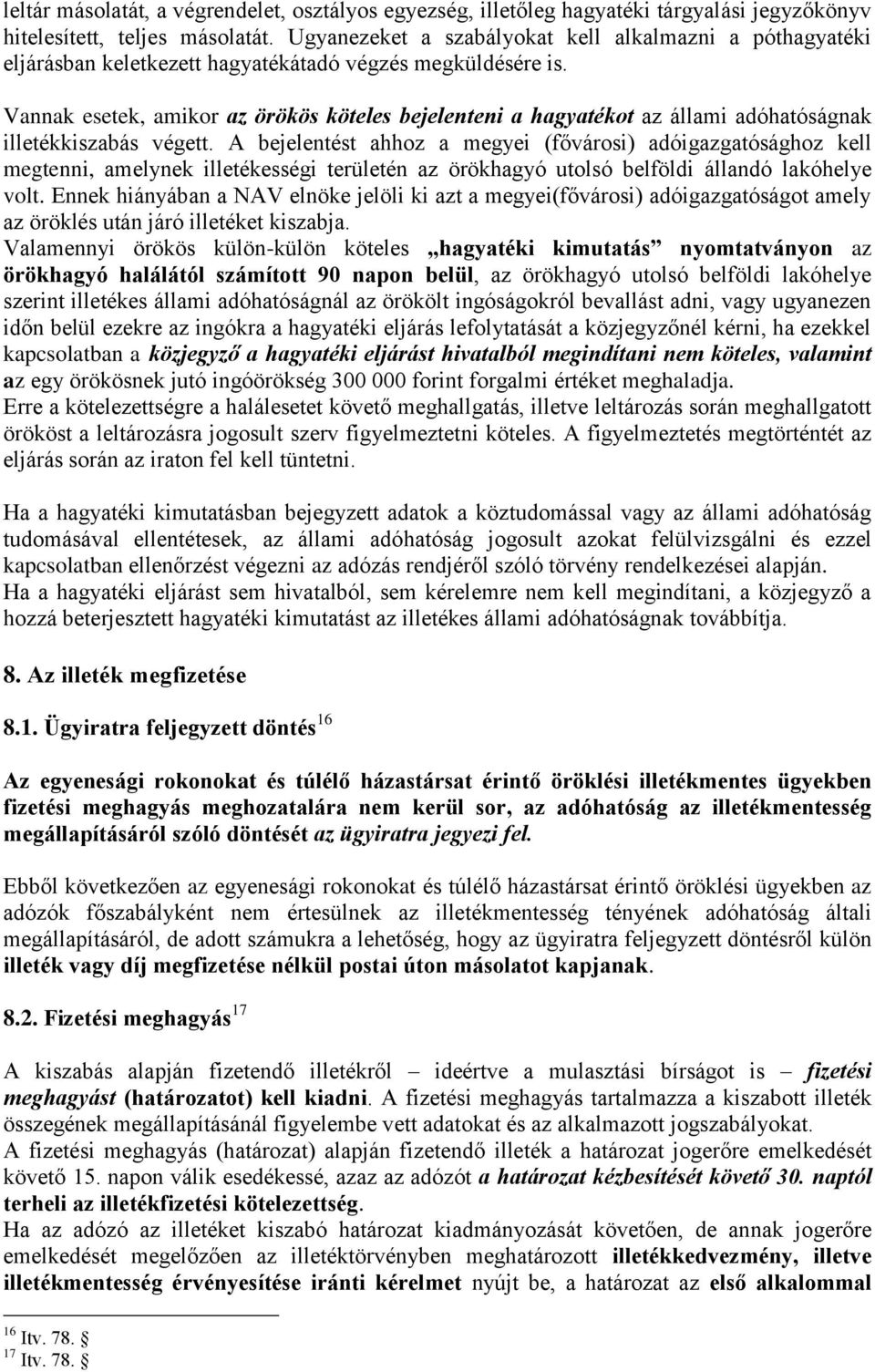 Vannak esetek, amikor az örökös köteles bejelenteni a hagyatékot az állami adóhatóságnak illetékkiszabás végett.