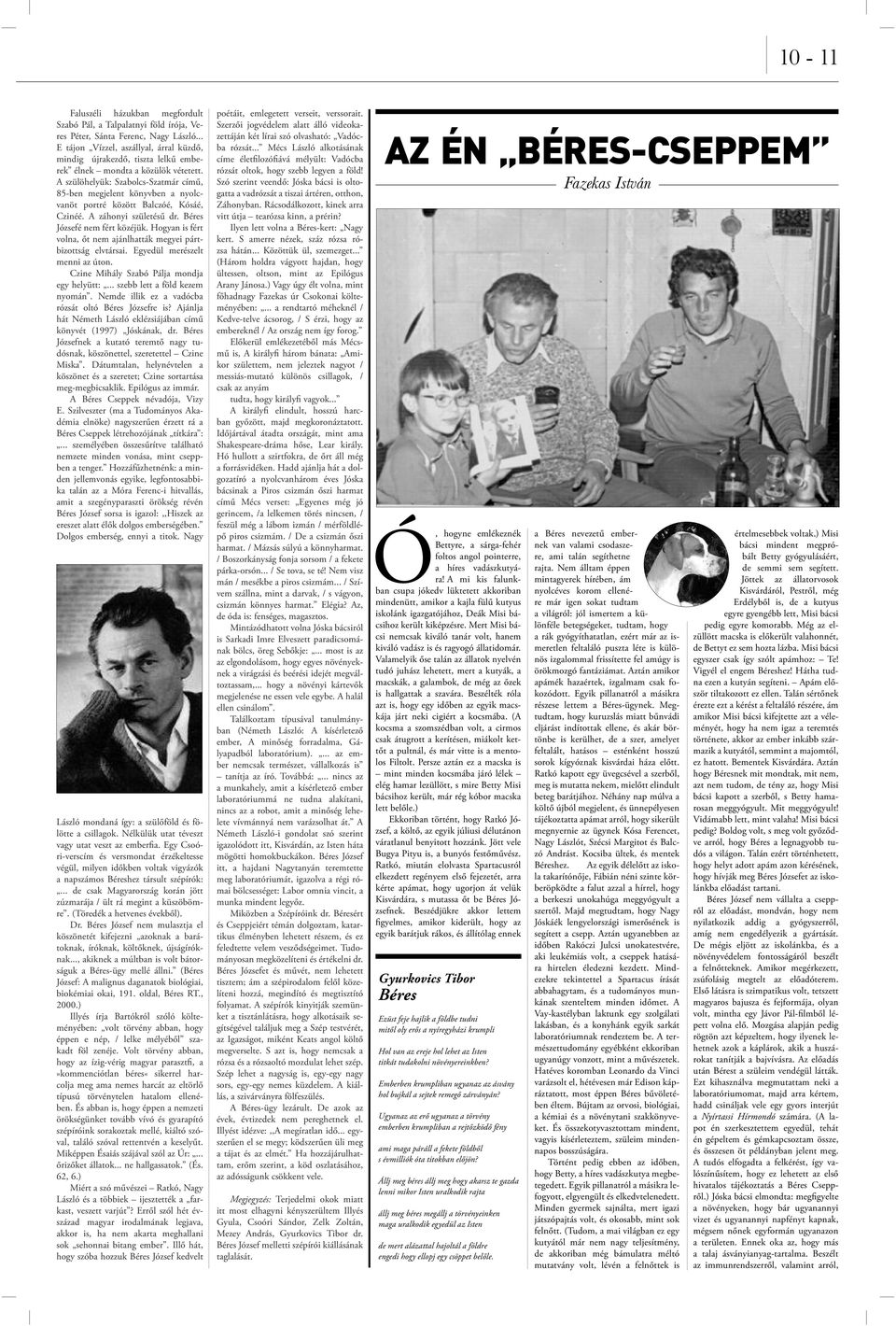A szülöhelyük: Szabolcs-Szatmár című, 85-ben megjelent könyvben a nyolcvanöt portré között Balczóé, Kósáé, Czinéé. A záhonyi születésű dr. Béres Józsefé nem fért közéjük.