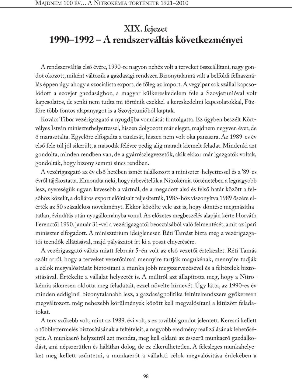 A vegyipar sok szállal kapcsolódott a szovjet gazdasághoz, a magyar külkereskedelem fele a Szovjetunióval volt kapcsolatos, de senki nem tudta mi történik ezekkel a kereskedelmi kapcsolatokkal,