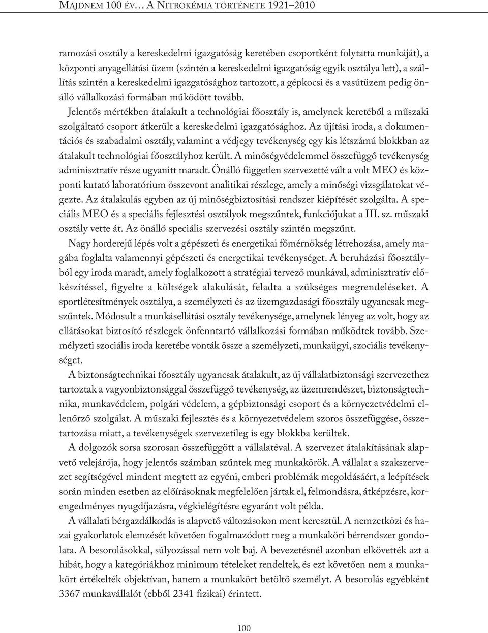 Jelentős mértékben átalakult a technológiai főosztály is, amelynek keretéből a műszaki szolgáltató csoport átkerült a kereskedelmi igazgatósághoz.