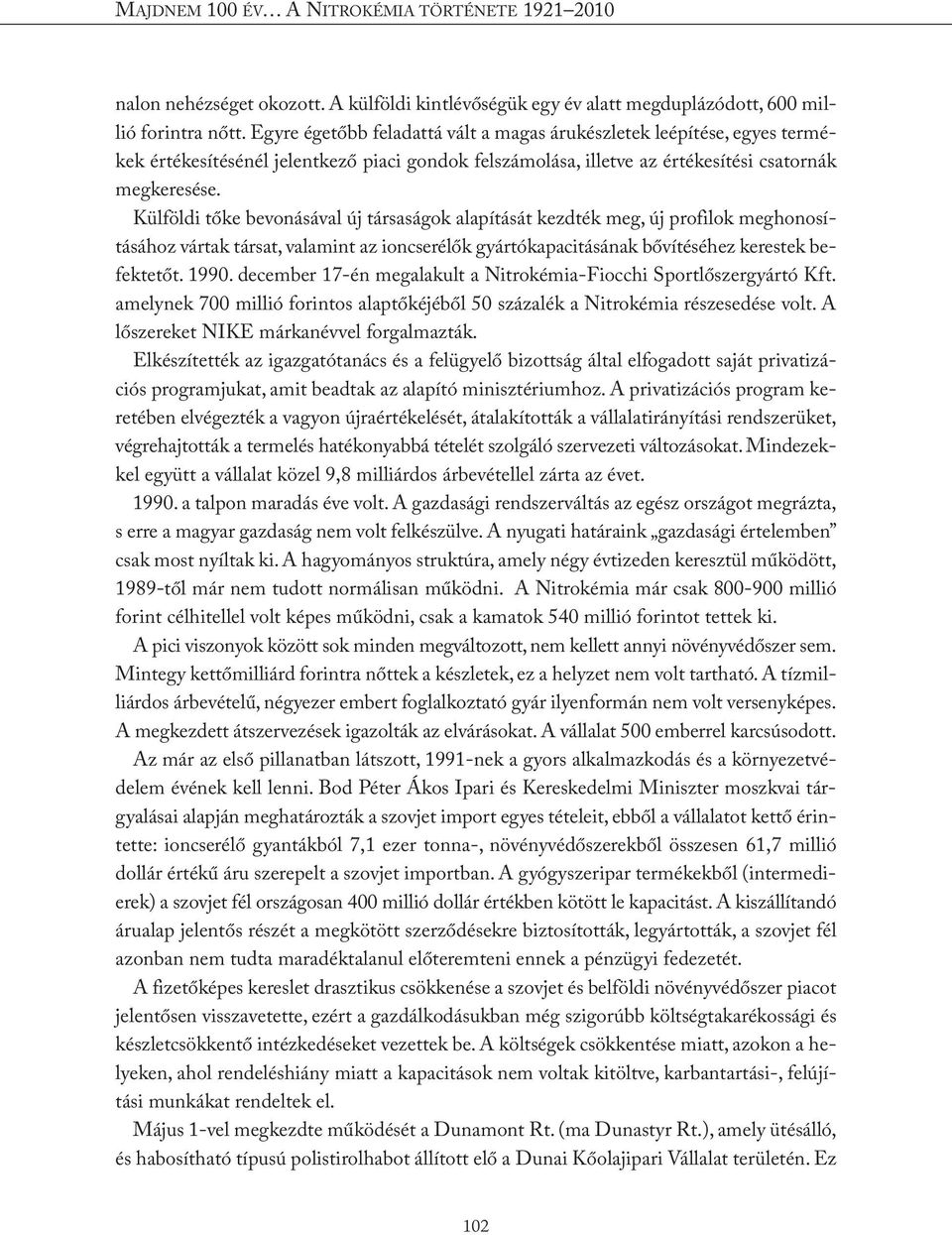 Külföldi tőke bevonásával új társaságok alapítását kezdték meg, új profilok meghonosításához vártak társat, valamint az ioncserélők gyártókapacitásának bővítéséhez kerestek befektetőt. 1990.