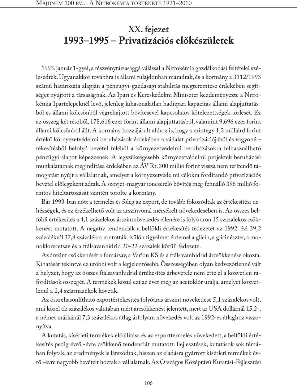 Az Ipari és Kereskedelmi Miniszter kezdeményezte a Nitrokémia Ipartelepeknél lévő, jelenleg kihasználatlan hadiipari kapacitás állami alapjuttatásból és állami kölcsönből végrehajtott bővítésével