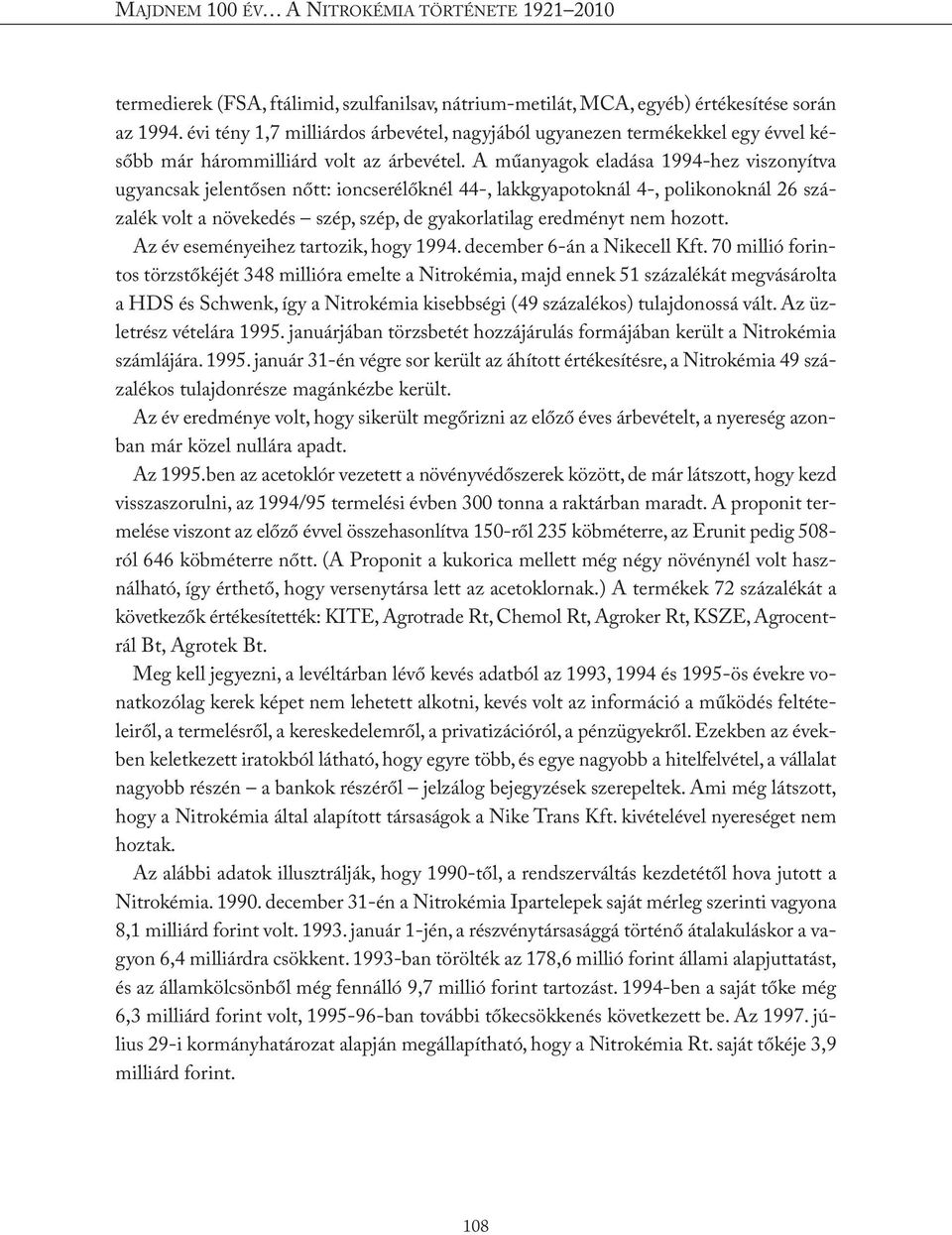 A műanyagok eladása 1994-hez viszonyítva ugyancsak jelentősen nőtt: ioncserélőknél 44-, lakkgyapotoknál 4-, polikonoknál 26 százalék volt a növekedés szép, szép, de gyakorlatilag eredményt nem hozott.