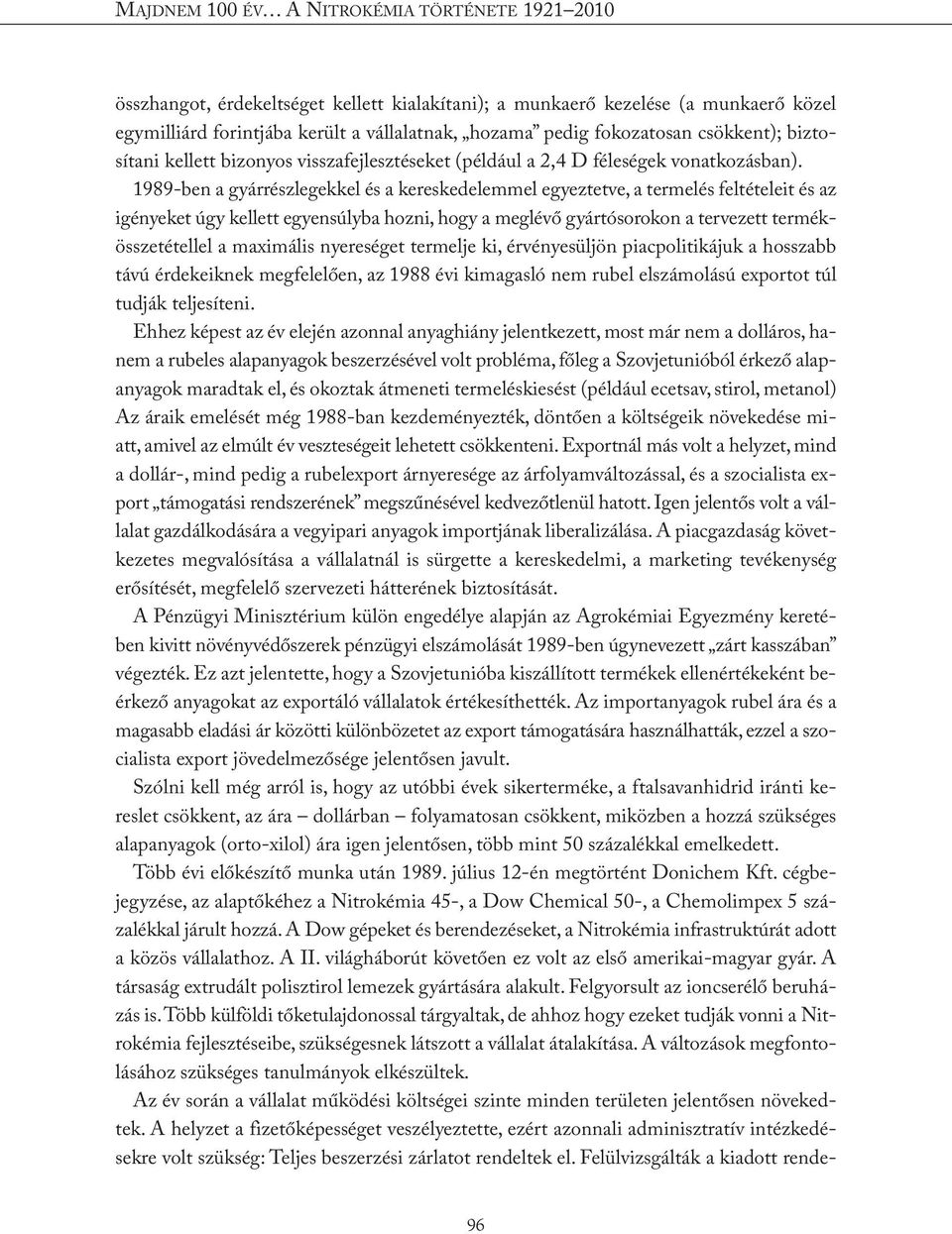 1989-ben a gyárrészlegekkel és a kereskedelemmel egyeztetve, a termelés feltételeit és az igényeket úgy kellett egyensúlyba hozni, hogy a meglévő gyártósorokon a tervezett termékösszetétellel a