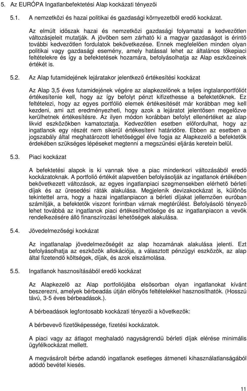 Ennek megfelelıen minden olyan politikai vagy gazdasági esemény, amely hatással lehet az általános tıkepiaci feltételekre és így a befektetések hozamára, befolyásolhatja az Alap eszközeinek értékét