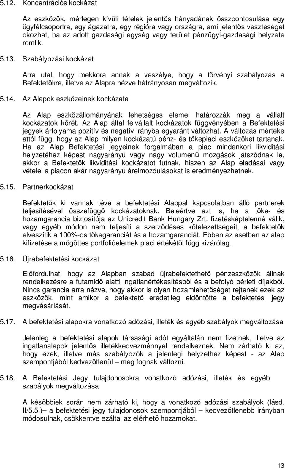 Szabályozási kockázat Arra utal, hogy mekkora annak a veszélye, hogy a törvényi szabályozás a Befektetıkre, illetve az Alapra nézve hátrányosan megváltozik. 5.14.