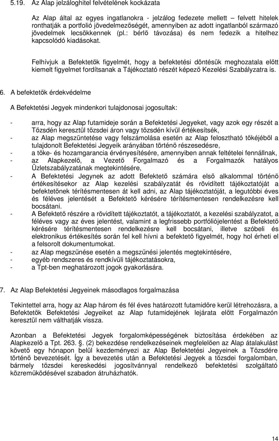 Felhívjuk a Befektetık figyelmét, hogy a befektetési döntésük meghozatala elıtt kiemelt figyelmet fordítsanak a Tájékoztató részét képezı Kezelési Szabályzatra is. 6.