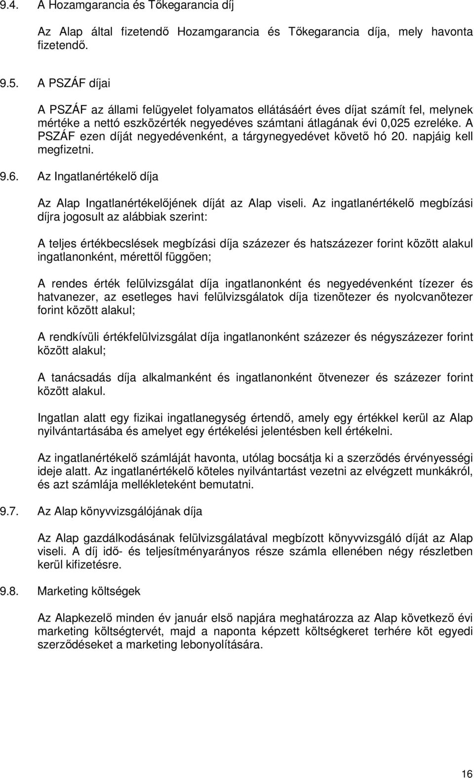 A PSZÁF ezen díját negyedévenként, a tárgynegyedévet követı hó 20. napjáig kell megfizetni. 9.6. Az Ingatlanértékelı díja Az Alap Ingatlanértékelıjének díját az Alap viseli.