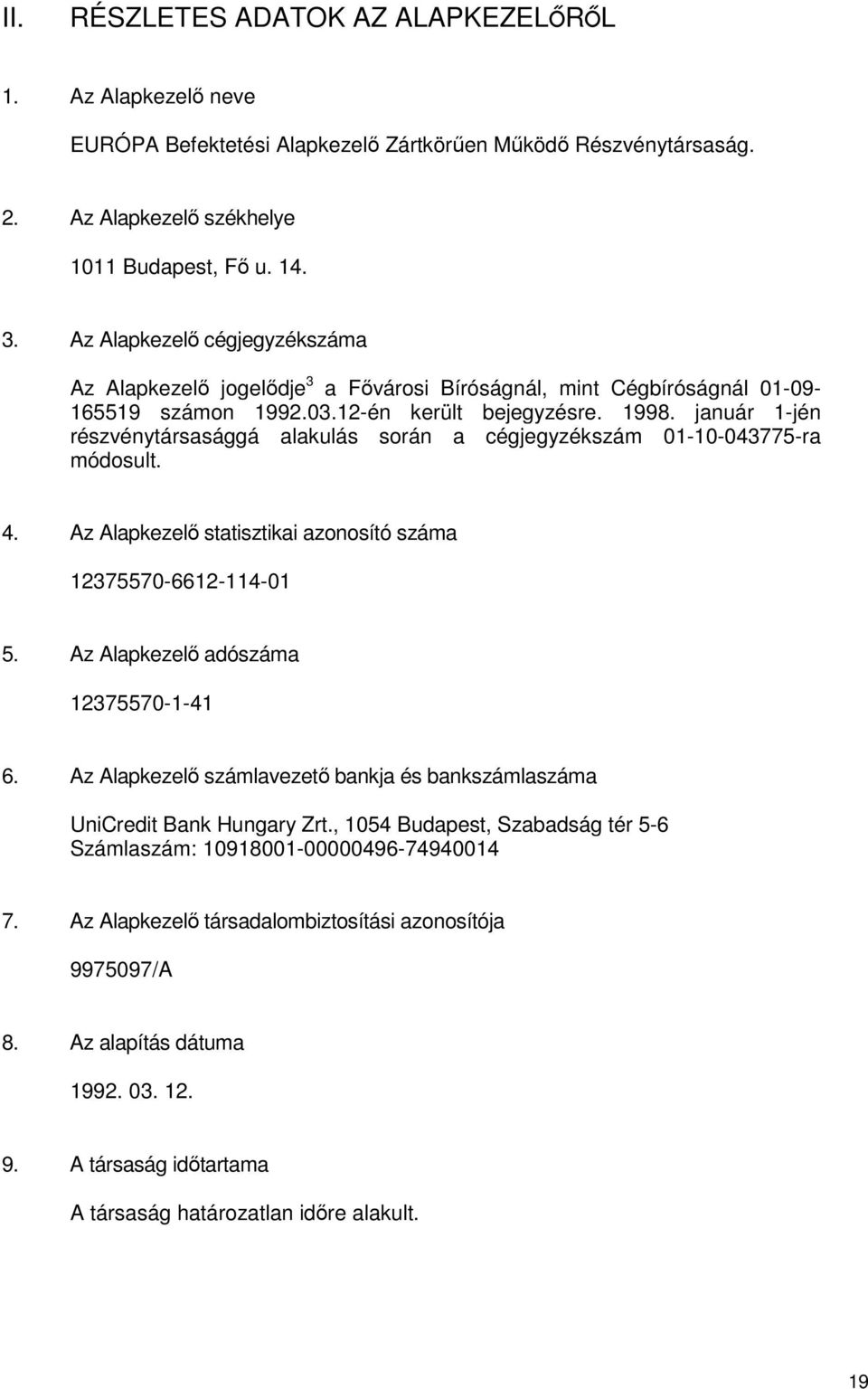 január 1-jén részvénytársasággá alakulás során a cégjegyzékszám 01-10-043775-ra módosult. 4. Az Alapkezelı statisztikai azonosító száma 12375570-6612-114-01 5. Az Alapkezelı adószáma 12375570-1-41 6.