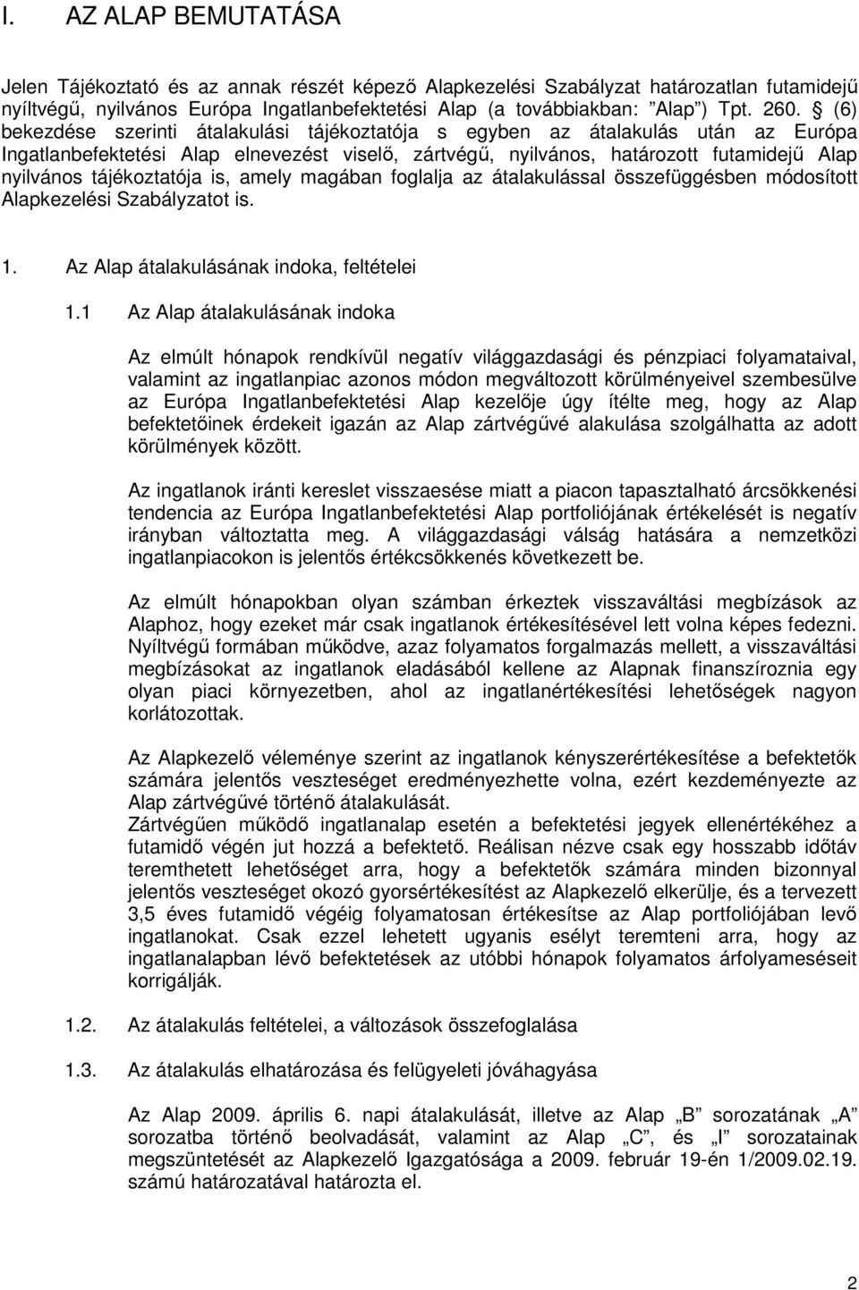 tájékoztatója is, amely magában foglalja az átalakulással összefüggésben módosított Alapkezelési Szabályzatot is. 1. Az Alap átalakulásának indoka, feltételei 1.