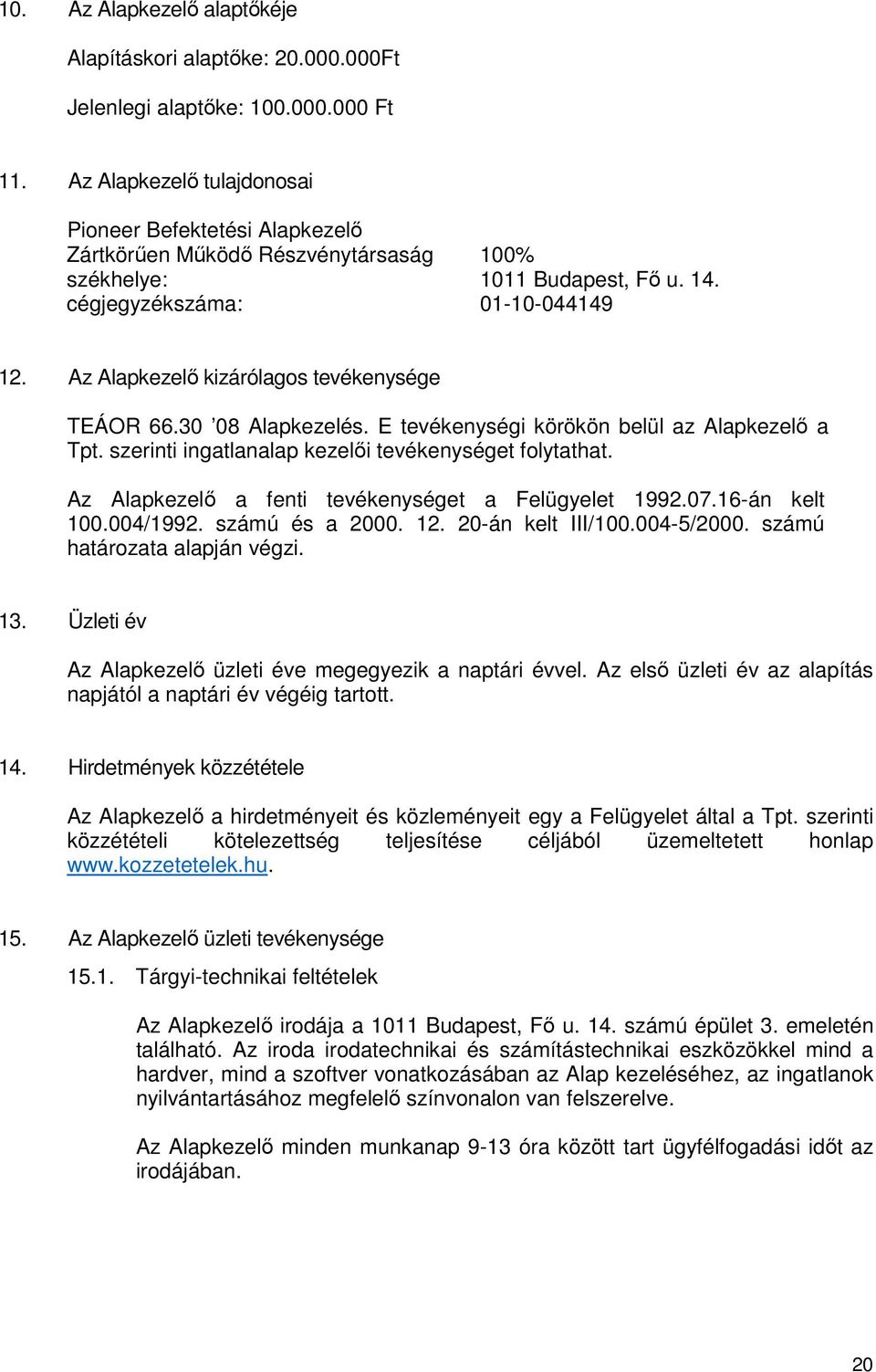 Az Alapkezelı kizárólagos tevékenysége TEÁOR 66.30 08 Alapkezelés. E tevékenységi körökön belül az Alapkezelı a Tpt. szerinti ingatlanalap kezelıi tevékenységet folytathat.