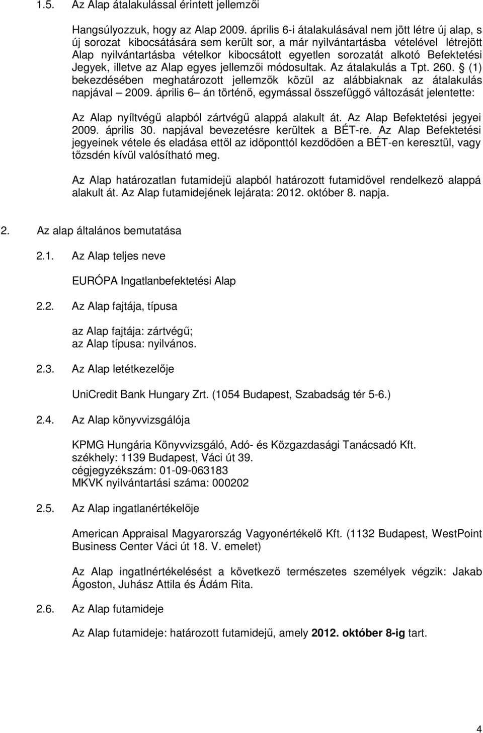 alkotó Befektetési Jegyek, illetve az Alap egyes jellemzıi módosultak. Az átalakulás a Tpt. 260. (1) bekezdésében meghatározott jellemzık közül az alábbiaknak az átalakulás napjával 2009.