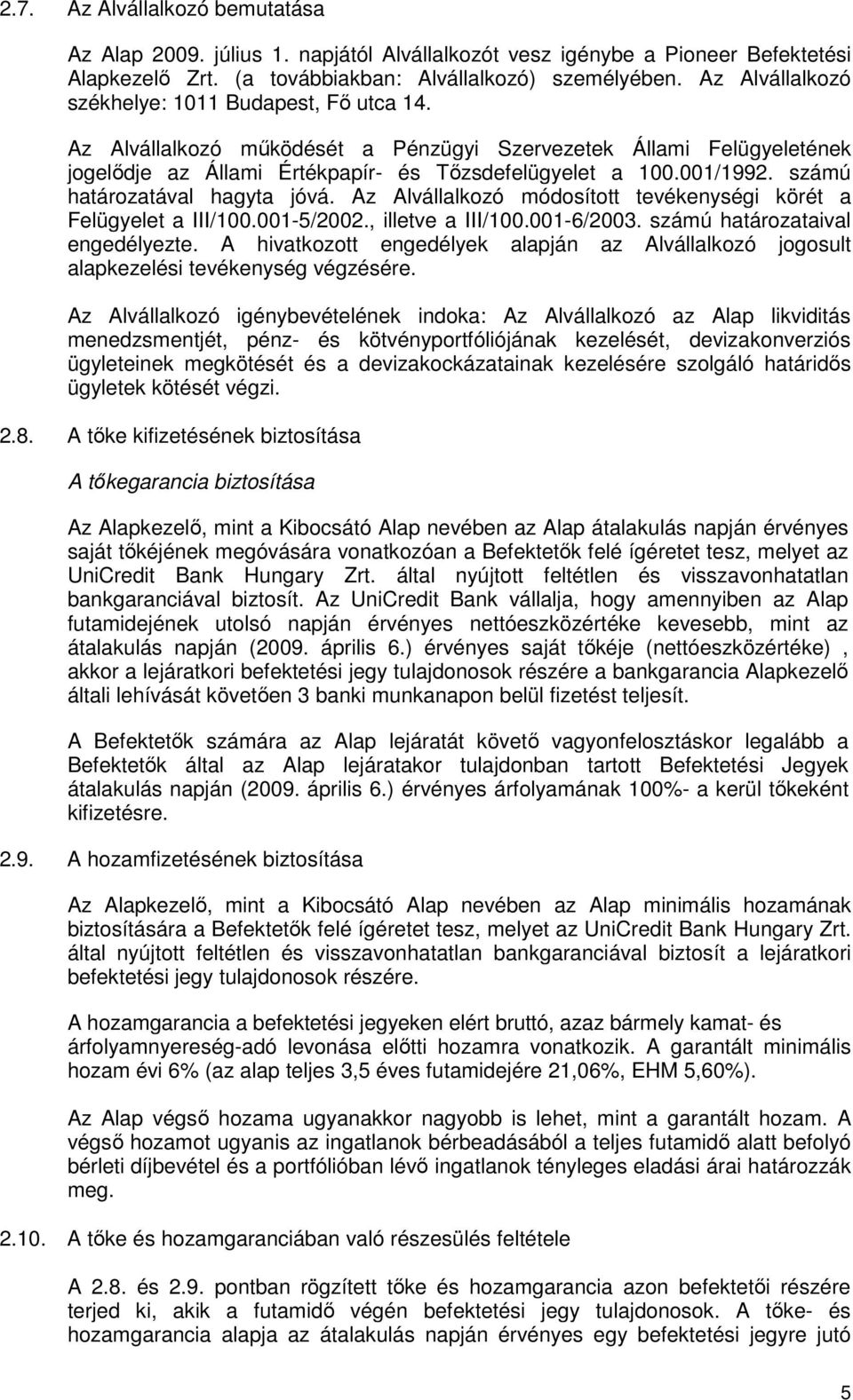 számú határozatával hagyta jóvá. Az Alvállalkozó módosított tevékenységi körét a Felügyelet a III/100.001-5/2002., illetve a III/100.001-6/2003. számú határozataival engedélyezte.