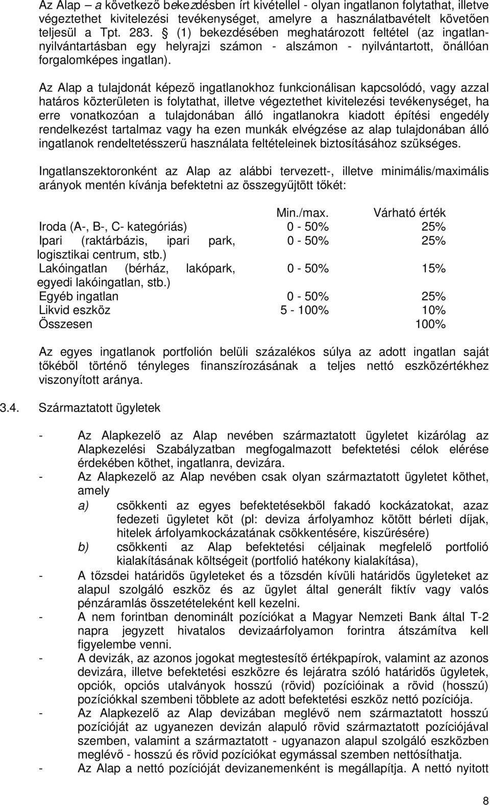 Az Alap a tulajdonát képezı ingatlanokhoz funkcionálisan kapcsolódó, vagy azzal határos közterületen is folytathat, illetve végeztethet kivitelezési tevékenységet, ha erre vonatkozóan a tulajdonában