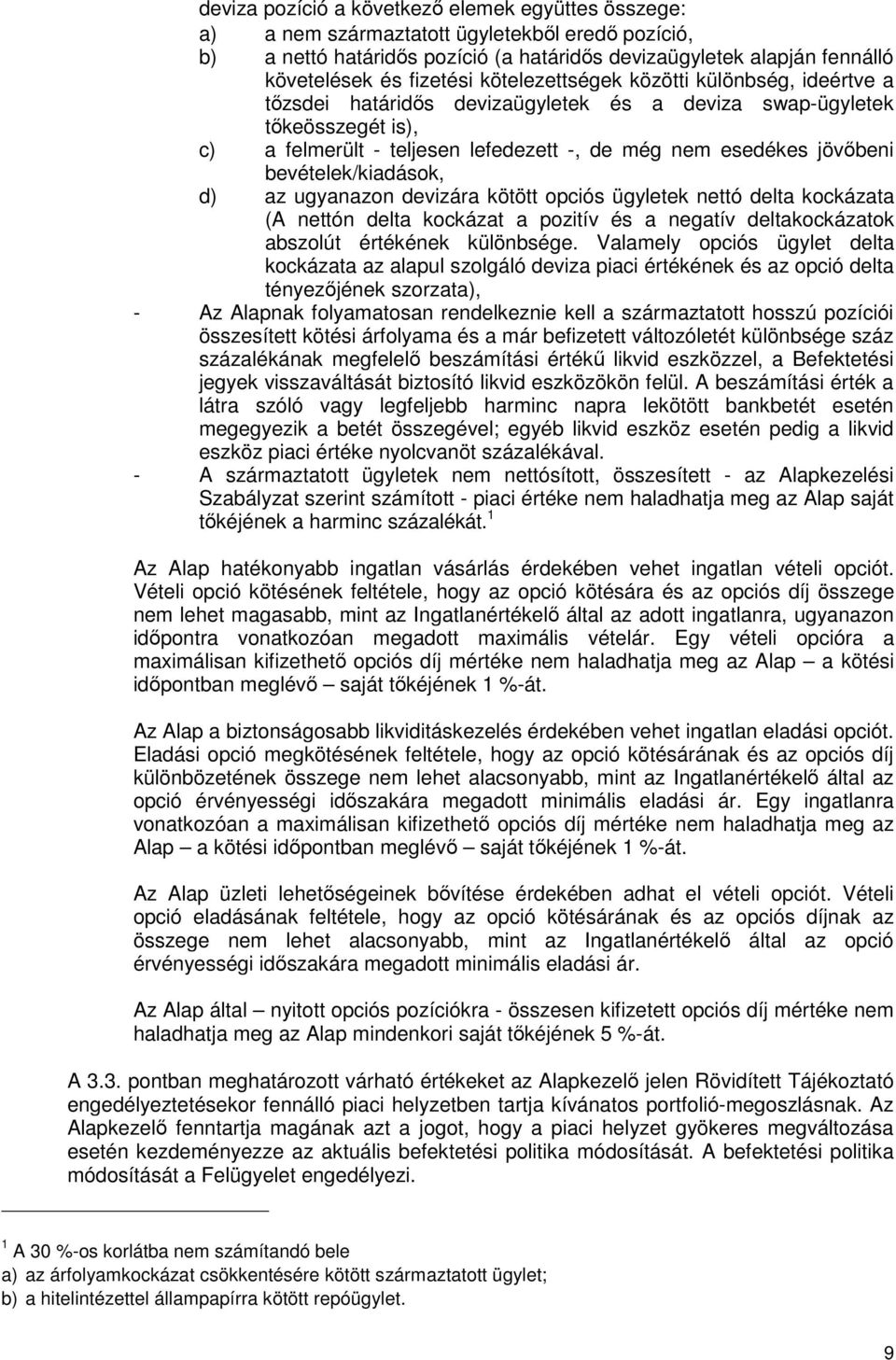 bevételek/kiadások, d) az ugyanazon devizára kötött opciós ügyletek nettó delta kockázata (A nettón delta kockázat a pozitív és a negatív deltakockázatok abszolút értékének különbsége.