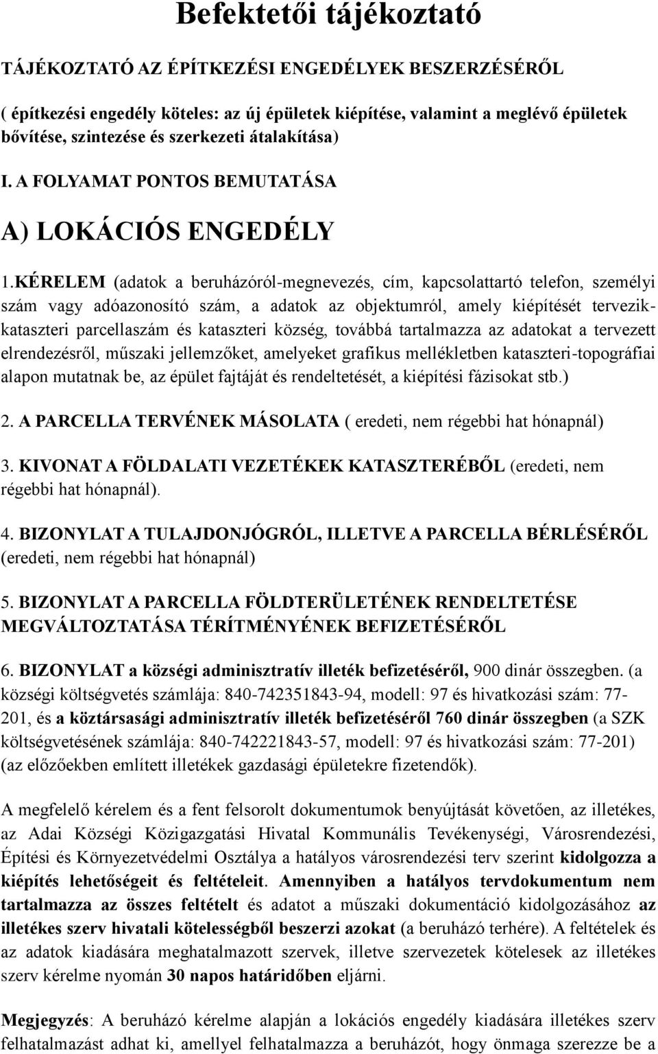 KÉRELEM (adatok a beruházóról-megnevezés, cím, kapcsolattartó telefon, személyi szám vagy adóazonosító szám, a adatok az objektumról, amely kiépítését tervezikkataszteri parcellaszám és kataszteri