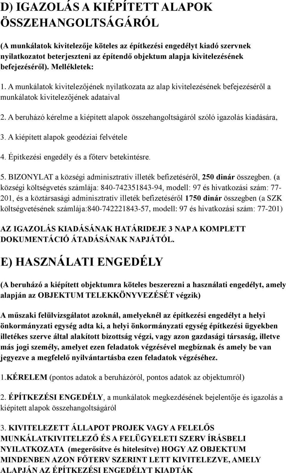 A beruházó kérelme a kiépített alapok összehangoltságáról szóló igazolás kiadására, 3. A kiépített alapok geodéziai felvétele 4. Építkezési engedély és a főterv betekintésre. 5.