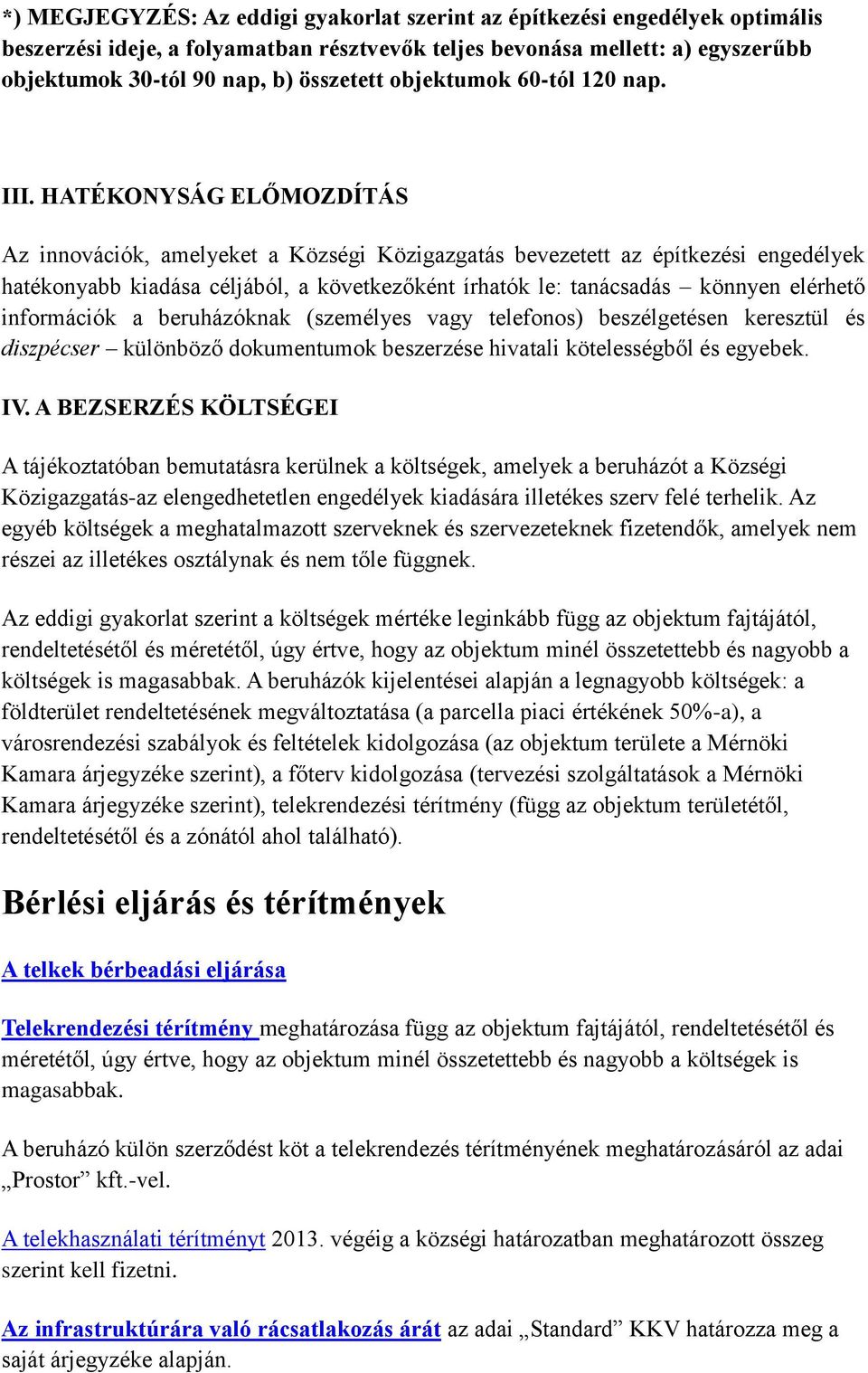 HATÉKONYSÁG ELŐMOZDÍTÁS Az innovációk, amelyeket a Községi Közigazgatás bevezetett az építkezési engedélyek hatékonyabb kiadása céljából, a következőként írhatók le: tanácsadás könnyen elérhető