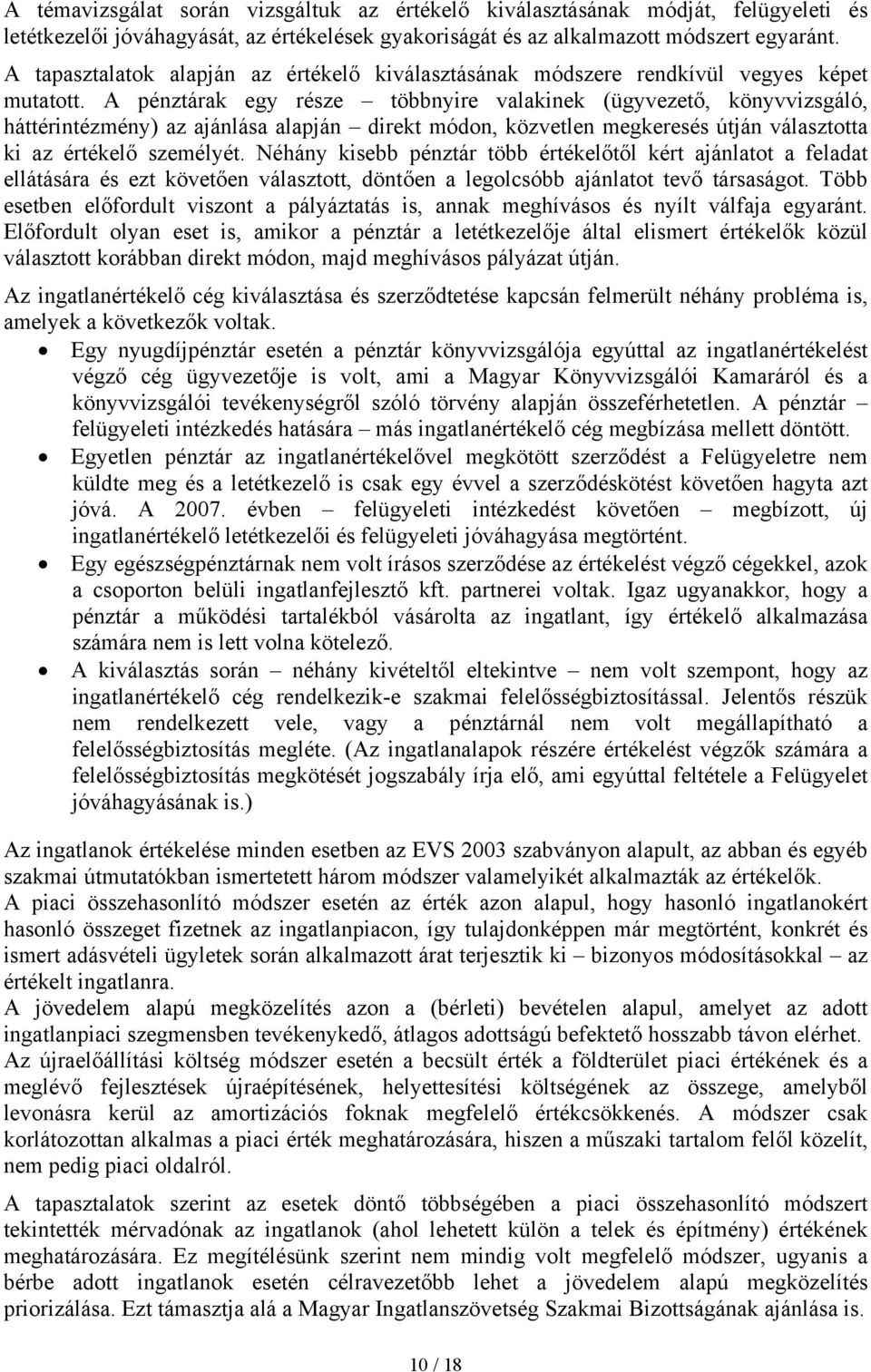 A pénztárak egy része többnyire valakinek (ügyvezető, könyvvizsgáló, háttérintézmény) az ajánlása alapján direkt módon, közvetlen megkeresés útján választotta ki az értékelő személyét.