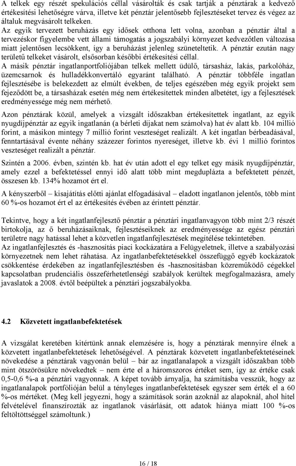 Az egyik tervezett beruházás egy idősek otthona lett volna, azonban a pénztár által a tervezéskor figyelembe vett állami támogatás a jogszabályi környezet kedvezőtlen változása miatt jelentősen