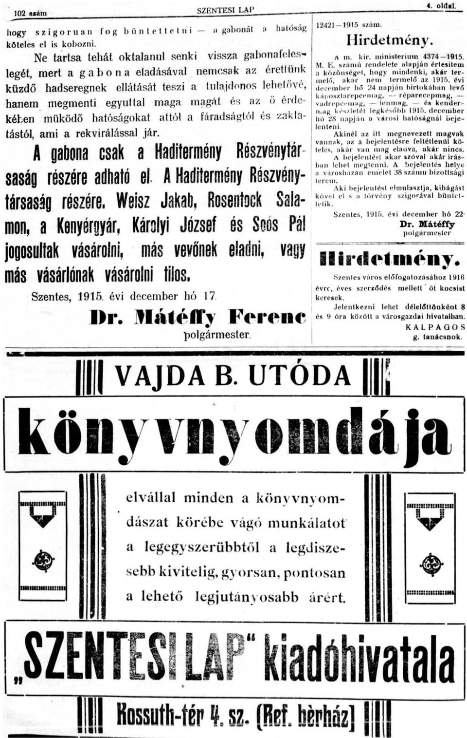 ö érdekében működő hatóságokat attól a fáradságtól és zaklatástól, ami a rekvirálássál jár. A gabona csak a Haditermény Részvénytár saság részére adható el A Haditermény Részvénytársaság részére.