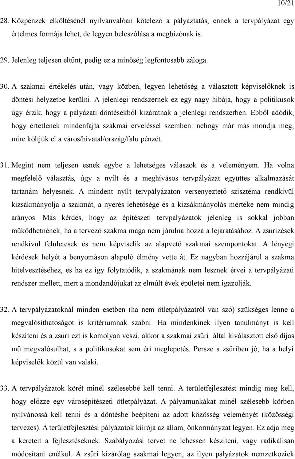 A jelenlegi rendszernek ez egy nagy hibája, hogy a politikusok úgy érzik, hogy a pályázati döntésekből kizáratnak a jelenlegi rendszerben.