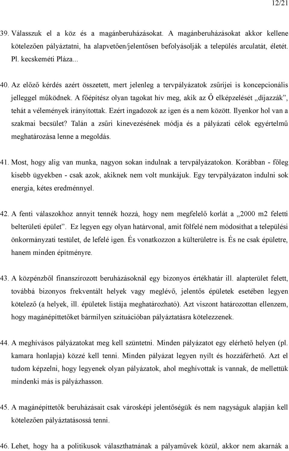 A főépítész olyan tagokat hív meg, akik az Ő elképzelését díjazzák, tehát a vélemények irányítottak. Ezért ingadozok az igen és a nem között. Ilyenkor hol van a szakmai becsület?