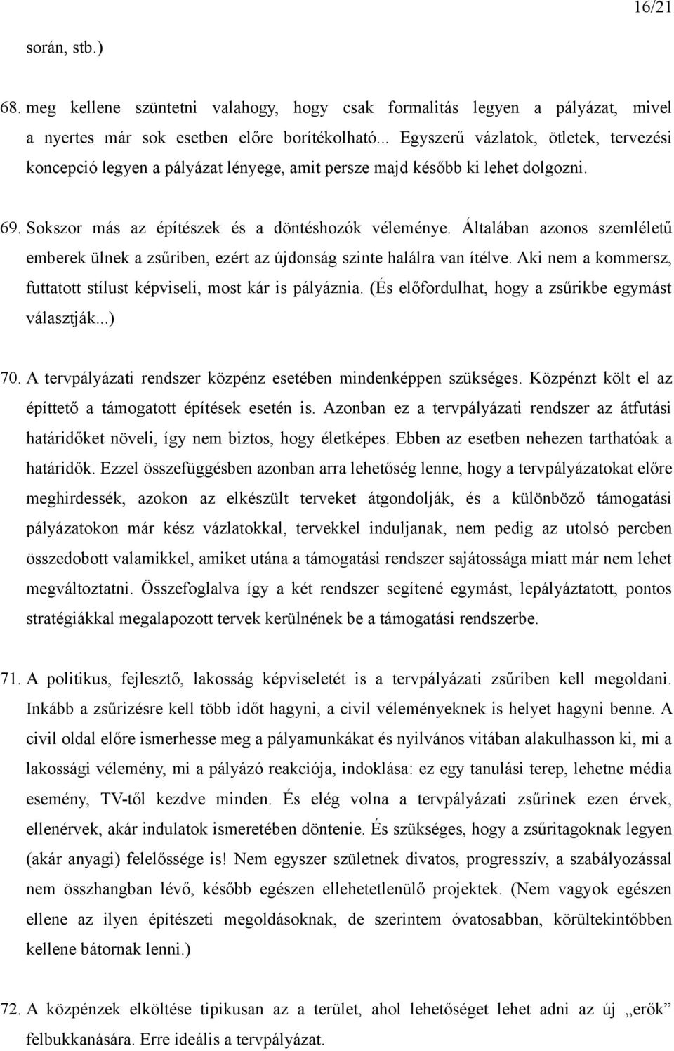 Általában azonos szemléletű emberek ülnek a zsűriben, ezért az újdonság szinte halálra van ítélve. Aki nem a kommersz, futtatott stílust képviseli, most kár is pályáznia.