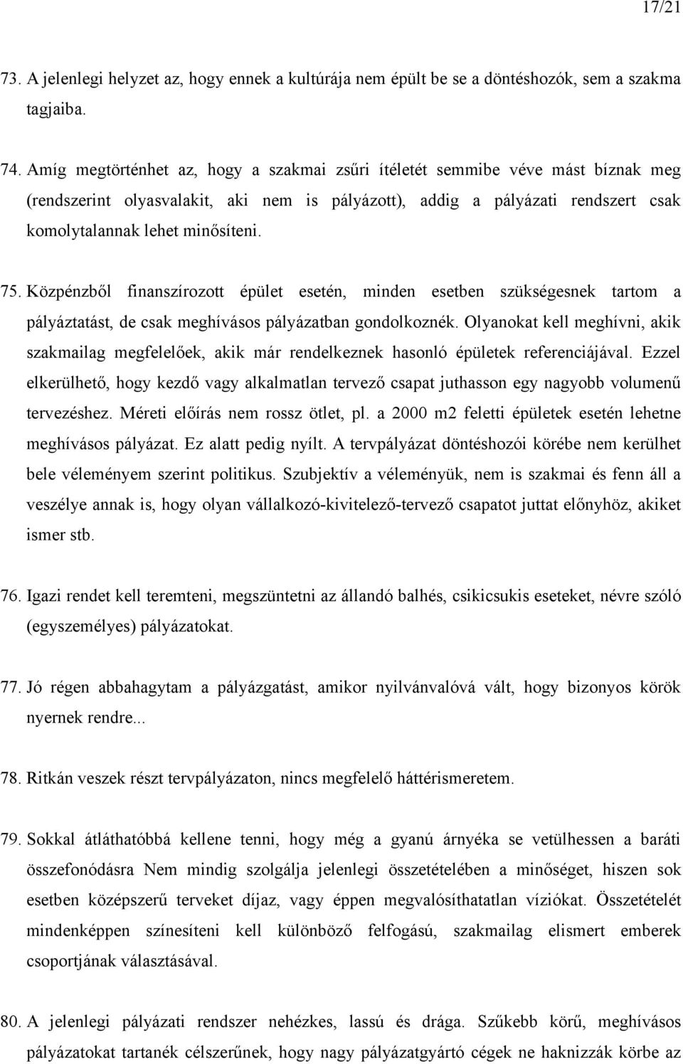 Közpénzből finanszírozott épület esetén, minden esetben szükségesnek tartom a pályáztatást, de csak meghívásos pályázatban gondolkoznék.