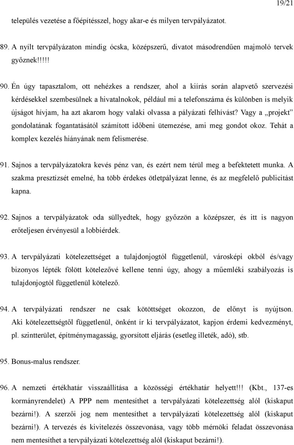 akarom hogy valaki olvassa a pályázati felhívást? Vagy a projekt gondolatának fogantatásától számított időbeni ütemezése, ami meg gondot okoz. Tehát a komplex kezelés hiányának nem felismerése. 91.