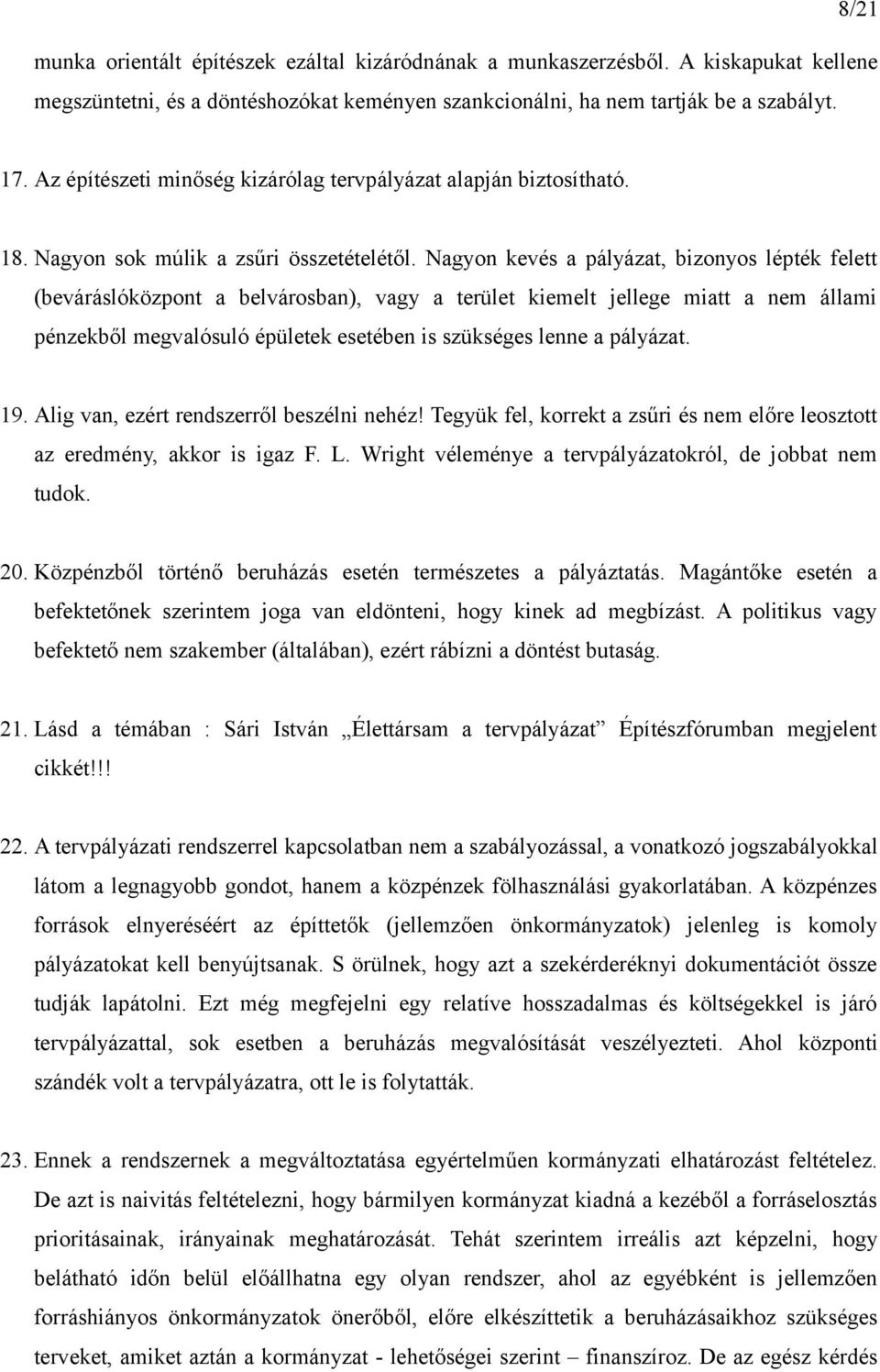 Nagyon kevés a pályázat, bizonyos lépték felett (beváráslóközpont a belvárosban), vagy a terület kiemelt jellege miatt a nem állami pénzekből megvalósuló épületek esetében is szükséges lenne a