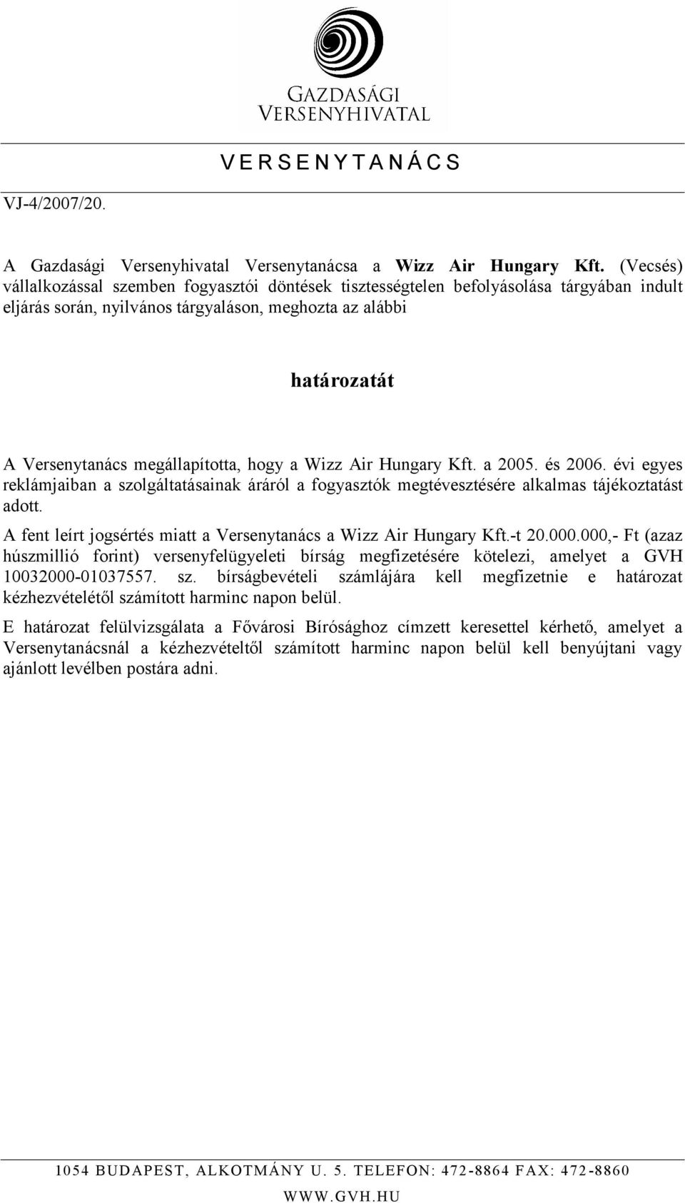 hogy a Wizz Air Hungary Kft. a 2005. és 2006. évi egyes reklámjaiban a szolgáltatásainak áráról a fogyasztók megtévesztésére alkalmas tájékoztatást adott.