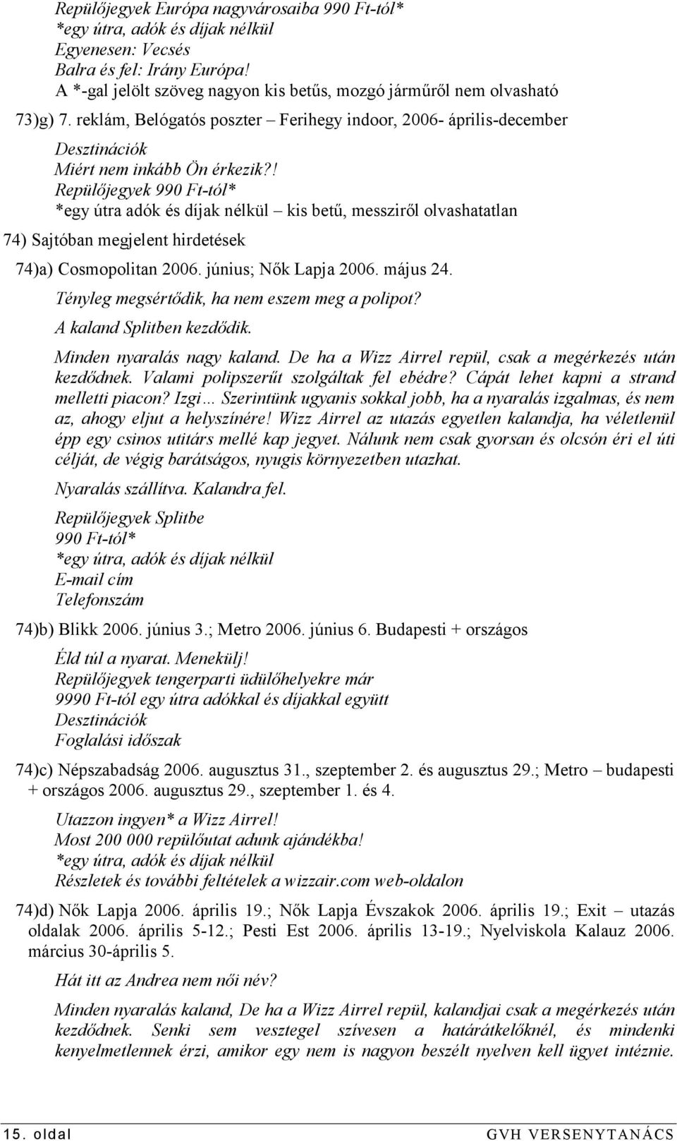 ! Repülőjegyek 990 Ft-tól* *egy útra adók és díjak nélkül kis betű, messziről olvashatatlan 74) Sajtóban megjelent hirdetések 74)a) Cosmopolitan 2006. június; Nők Lapja 2006. május 24.