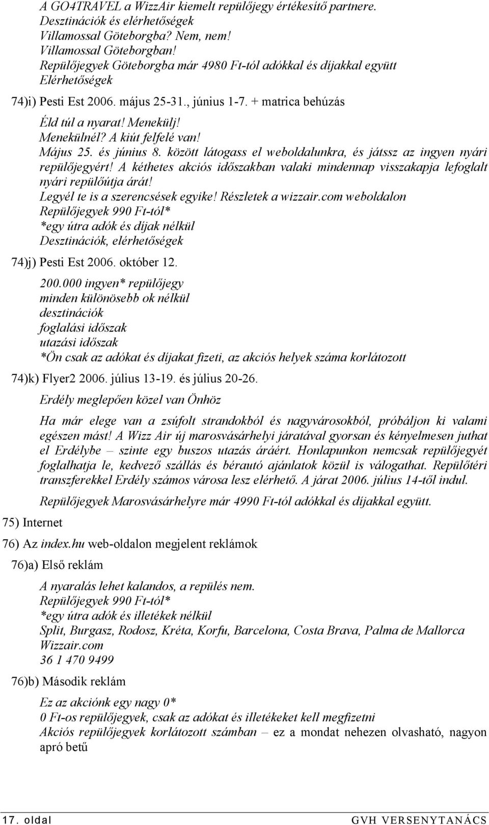 A kiút felfelé van! Május 25. és június 8. között látogass el weboldalunkra, és játssz az ingyen nyári repülőjegyért!