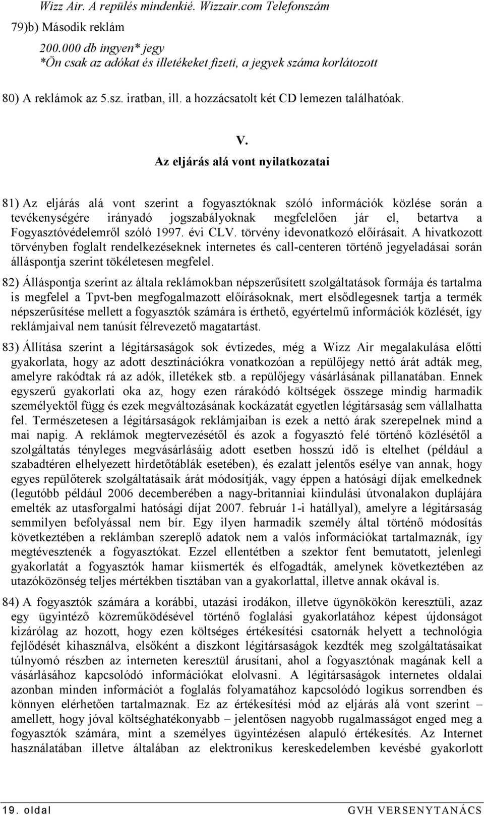 Az eljárás alá vont nyilatkozatai 81) Az eljárás alá vont szerint a fogyasztóknak szóló információk közlése során a tevékenységére irányadó jogszabályoknak megfelelően jár el, betartva a