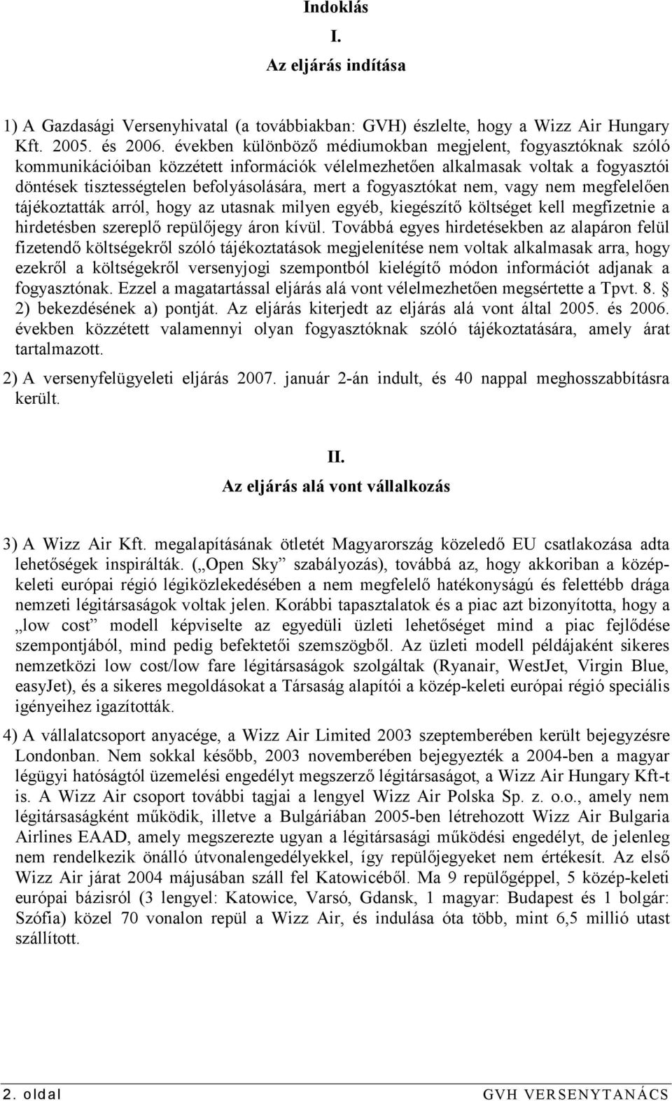 fogyasztókat nem, vagy nem megfelelően tájékoztatták arról, hogy az utasnak milyen egyéb, kiegészítő költséget kell megfizetnie a hirdetésben szereplő repülőjegy áron kívül.