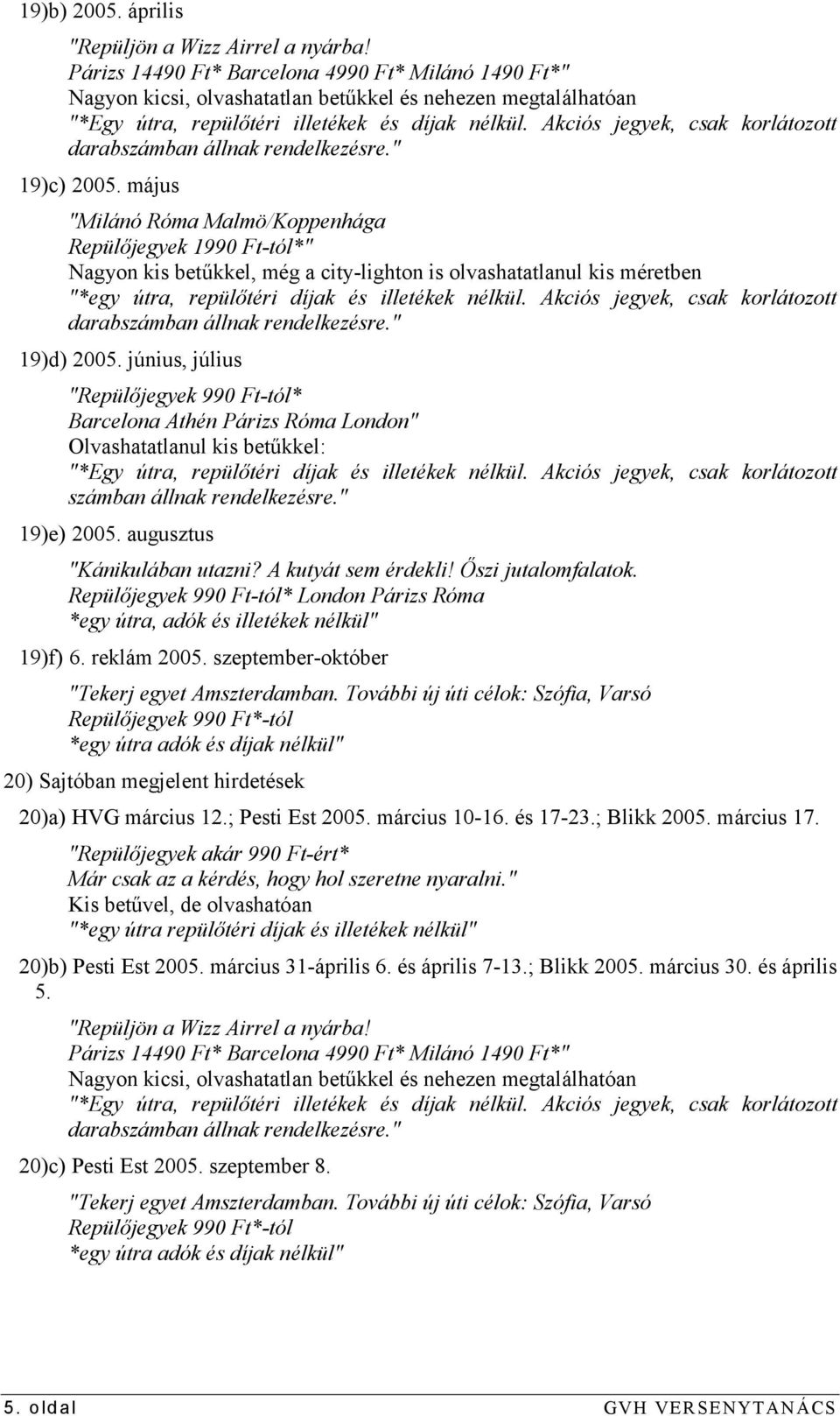 Akciós jegyek, csak korlátozott darabszámban állnak rendelkezésre." 19)c) 2005.