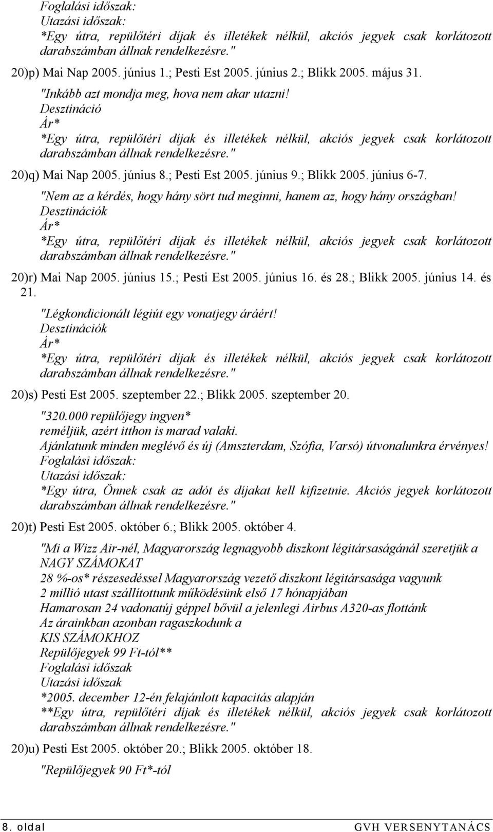 Desztináció Ár* *Egy útra, repülőtéri díjak és illetékek nélkül, akciós jegyek csak korlátozott darabszámban állnak rendelkezésre." 20)q) Mai Nap 2005. június 8.; Pesti Est 2005. június 9.