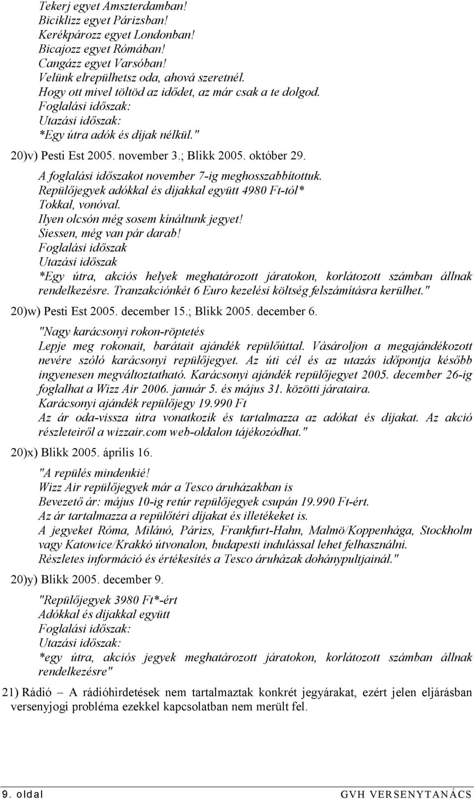 A foglalási időszakot november 7-ig meghosszabbítottuk. Repülőjegyek adókkal és díjakkal együtt 4980 Ft-tól* Tokkal, vonóval. Ilyen olcsón még sosem kínáltunk jegyet! Siessen, még van pár darab!