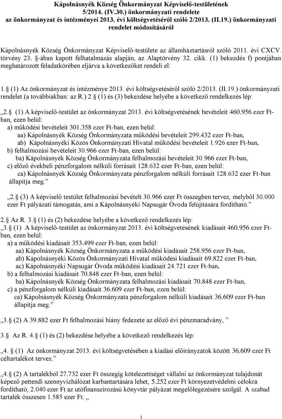 -ában kapott felhatalmazás alapján, az Alaptörvény 32. cikk. (1) bekezdés f) pontjában meghatározott feladatkörében eljárva a következőket rendeli el: 1. (1) Az önkormányzat és intézménye 2013.