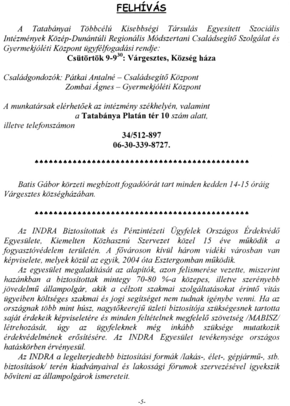 Tatabánya Platán tér 10 szám alatt, illette telefonszámon 34/512-897 06-30-339-8727. Batis Gábor körzeti megbízott fogadóórát tart minden kedden 14-15 óráig Várgesztes községházában.